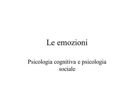 Le emozioni Psicologia cognitiva e psicologia sociale.