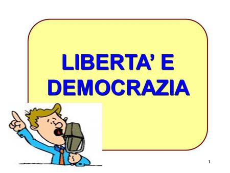 LIBERTA’ E DEMOCRAZIA 1.