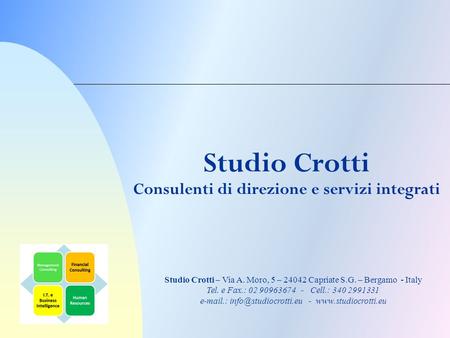 Studio Crotti Consulenti di direzione e servizi integrati Studio Crotti – Via A. Moro, 5 – 24042 Capriate S.G. – Bergamo - Italy Tel. e Fax.: 02 90963674.
