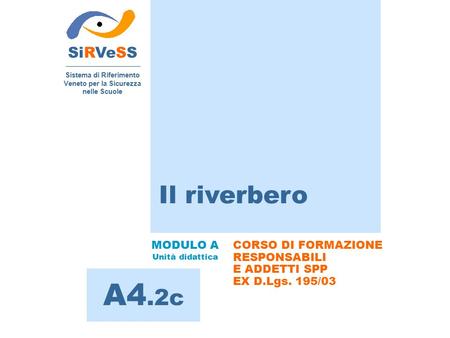 Il riverbero SiRVeSS Sistema di Riferimento Veneto per la Sicurezza nelle Scuole A4.2c MODULO A Unità didattica CORSO DI FORMAZIONE RESPONSABILI E ADDETTI.