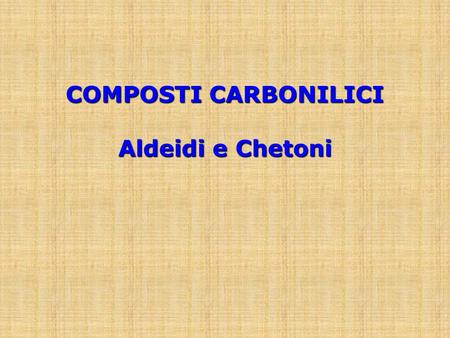 COMPOSTI CARBONILICI Aldeidi e Chetoni.