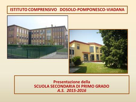 ISTITUTO COMPRENSIVO DOSOLO-POMPONESCO-VIADANA Presentazione della SCUOLA SECONDARIA DI PRIMO GRADO A.S. 2015-2016.