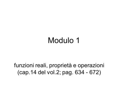 Modulo 1 funzioni reali, proprietà e operazioni (cap.14 del vol.2; pag. 634 - 672)