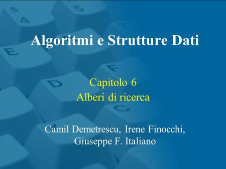 Capitolo 6 Alberi di ricerca Algoritmi e Strutture Dati Camil Demetrescu, Irene Finocchi, Giuseppe F. Italiano.