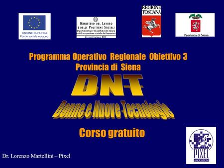 Programma Operativo Regionale Obiettivo 3 Provincia di Siena Dr. Lorenzo Martellini – Pixel Corso gratuito.