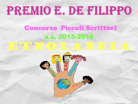 Premio E. De Filippo Concorso Piccoli Scrittori a.s. 2015-2016 Etnolandia.