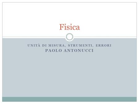 Unità di misura, strumenti, errori Paolo Antonucci