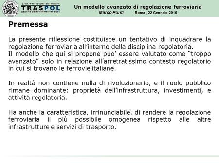 Un modello avanzato di regolazione ferroviaria Marco Ponti Roma, 22 Gennaio 2016 Premessa La presente riflessione costituisce un tentativo di inquadrare.