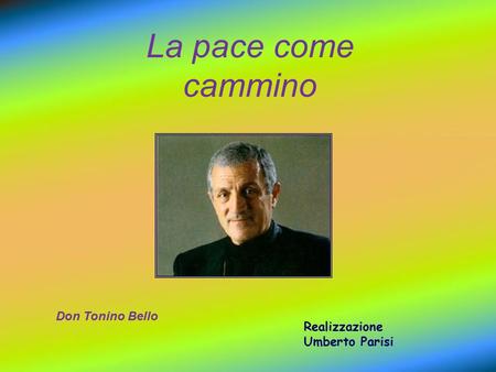 La pace come cammino Don Tonino Bello Realizzazione Umberto Parisi.