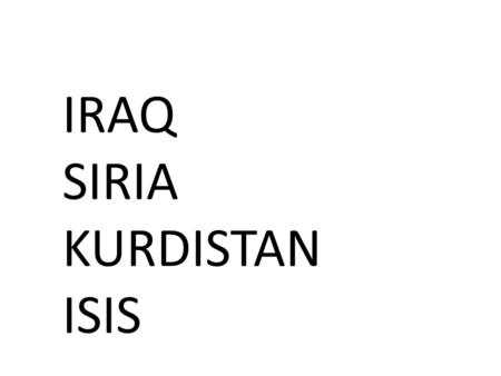 IRAQ SIRIA KURDISTAN ISIS. IRAQ IN IRAQ CI SONO: ISLAMICI SUNNITI ISLAMICI SCIITI CRISTIANI CURDI (ISLAMICI SUNNITI)