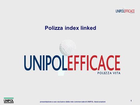 Presentazione a uso esclusivo della rete commerciale di UNIPOL Assicurazioni 1 Polizza index linked.