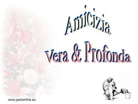 Amicizia Vera & Profonda www.jackonline.eu.