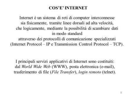 1 Internet è un sistema di reti di computer interconnesse sia fisicamente, tramite linee dorsali ad alta velocità, che logicamente, mediante la possibilità