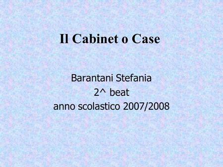 Il Cabinet o Case Barantani Stefania 2^ beat anno scolastico 2007/2008.