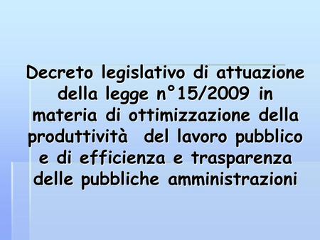 Decreto legislativo di attuazione della legge n°15/2009 in materia di ottimizzazione della produttività del lavoro pubblico e di efficienza e trasparenza.