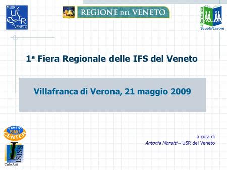 1 a Fiera Regionale delle IFS del Veneto Villafranca di Verona, 21 maggio 2009 a cura di Antonia Moretti – USR del Veneto.