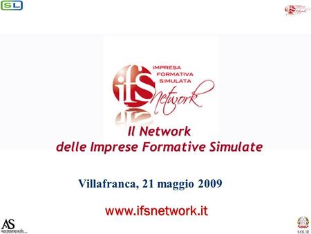 Villafranca, 21 maggio 2009 Il Network delle Imprese Formative Simulate www.ifsnetwork.it.