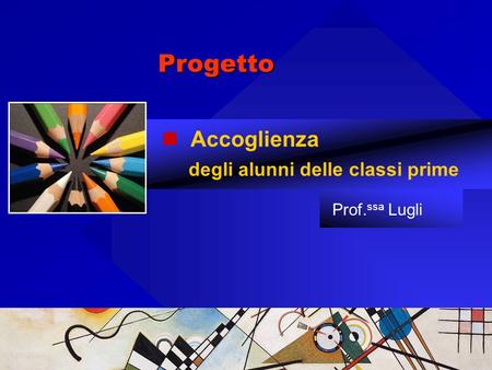 Progetto Accoglienza degli alunni delle classi prime Prof.ssa Lugli.