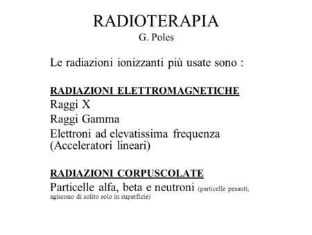 RADIOTERAPIA G. Poles Le radiazioni ionizzanti più usate sono :