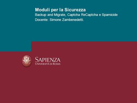 Backup and Migrate, Captcha ReCaptcha e Spamicide Docente: Simone Zambenedetti. Moduli per la Sicurezza.