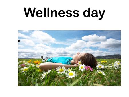 Wellness day. Obiettivo Lo scopo del Wellness day è quello di ottenere il meglio da ciascuno creando la consapevolezza e lequilibrio del sé, piuttosto.