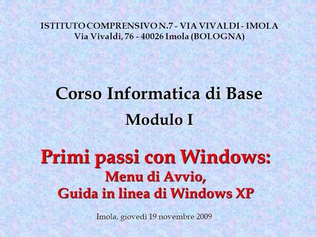 Primi passi con Windows: Menu di Avvio, Guida in linea di Windows XP ISTITUTO COMPRENSIVO N.7 - VIA VIVALDI - IMOLA Via Vivaldi, 76 - 40026 Imola (BOLOGNA)