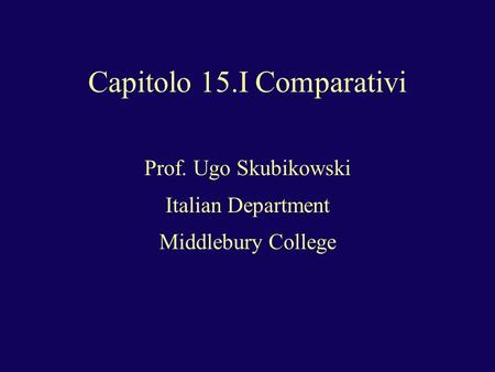 Capitolo 15.I Comparativi Prof. Ugo Skubikowski Italian Department Middlebury College.