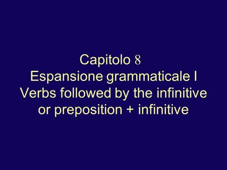 Capitolo 8 Espansione grammaticale I Verbs followed by the infinitive or preposition + infinitive.