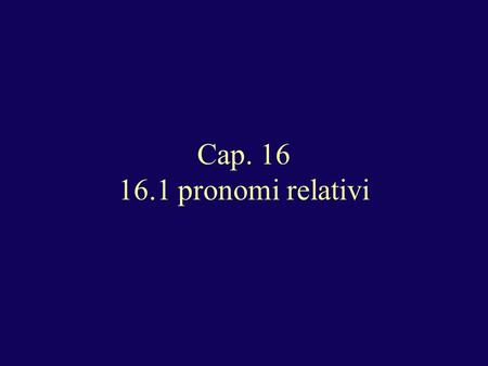 Cap. 16 16.1 pronomi relativi. Statement with an antecedent (referent) in the sentence: I. Following a preposition: A. person or thing (preposition precedes):