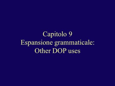 Capitolo 9 Espansione grammaticale: Other DOP uses.