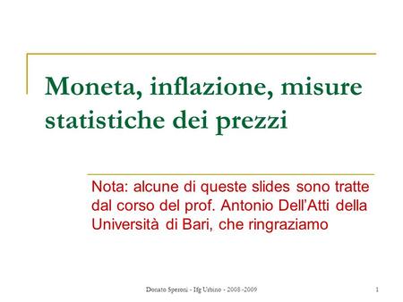 Donato Speroni - Ifg Urbino - 2008 -20091 Moneta, inflazione, misure statistiche dei prezzi Nota: alcune di queste slides sono tratte dal corso del prof.