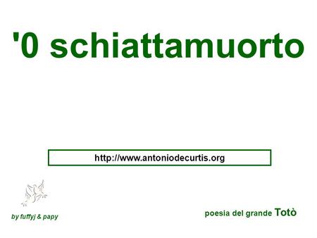 '0 schiattamuorto http://www.antoniodecurtis.org poesia del grande Totò by fuffyj & papy.