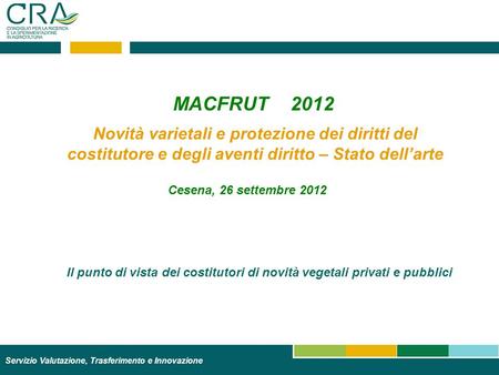 MACFRUT 2012 Novità varietali e protezione dei diritti del costitutore e degli aventi diritto – Stato dellarte Cesena, 26 settembre 2012 Servizio Valutazione,