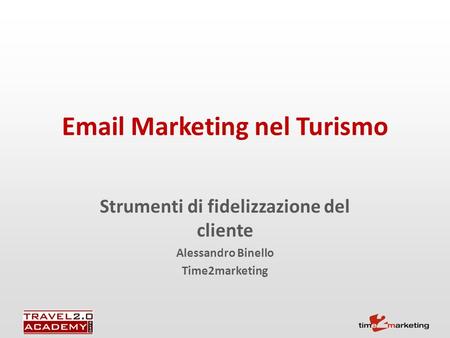 Email Marketing nel Turismo Strumenti di fidelizzazione del cliente Alessandro Binello Time2marketing.