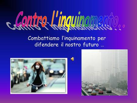 Combattiamo linquinamento per difendere il nostro futuro …