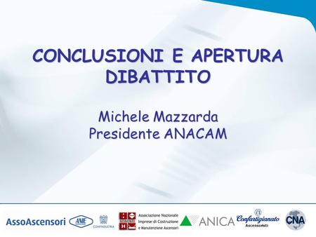 Ascensoristi CONCLUSIONI E APERTURA DIBATTITO Michele Mazzarda Presidente ANACAM.
