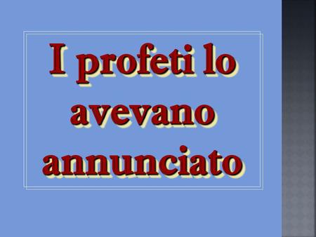 I profeti lo avevano annunciato I profeti lo avevano annunciato