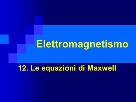 12. Le equazioni di Maxwell