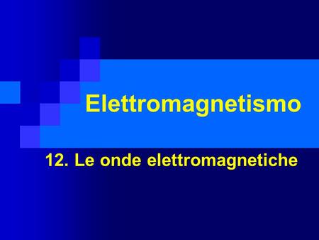12. Le onde elettromagnetiche