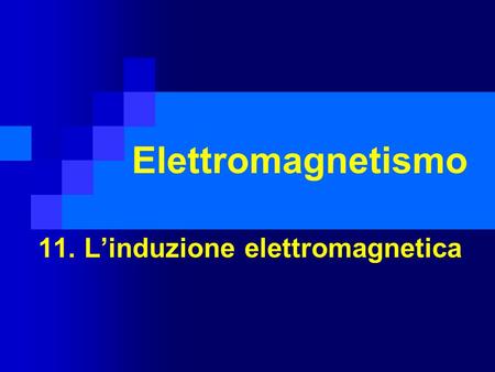 11. L’induzione elettromagnetica