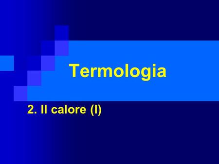 Termologia 2. Il calore (I).