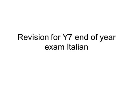 Revision for Y7 end of year exam Italian