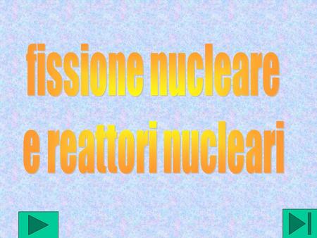 Fissione nucleare e reattori nucleari.
