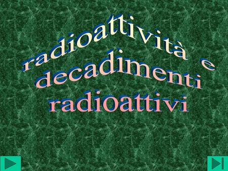 Radioattività e decadimenti radioattivi.