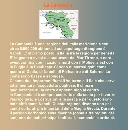 La Campania La Campania è una regione dell'Italia meridionale con circa 5.900.000 abitanti, il cui capoluogo di regione è Napoli. E' al primo posto in.