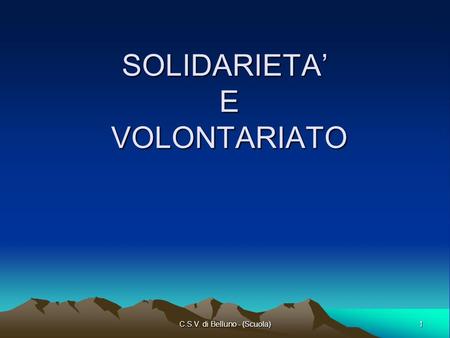1 C.S.V. di Belluno - (Scuola) SOLIDARIETA E VOLONTARIATO.