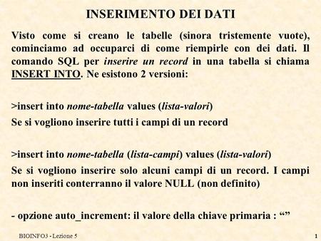 BIOINFO3 - Lezione 51 INSERIMENTO DEI DATI Visto come si creano le tabelle (sinora tristemente vuote), cominciamo ad occuparci di come riempirle con dei.