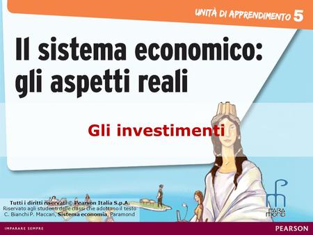 Gli investimenti Tutti i diritti riservati © Pearson Italia S.p.A. Riservato agli studenti delle classi che adottano il testo C. Bianchi P. Maccari, Sistema.