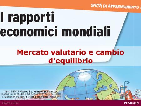 Mercato valutario e cambio dequilibrio Tutti i diritti riservati © Pearson Italia S.p.A. Riservato agli studenti delle classi che adottano il testo C.