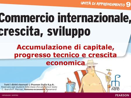 Accumulazione di capitale, progresso tecnico e crescita economica Tutti i diritti riservati © Pearson Italia S.p.A. Riservato agli studenti delle classi.